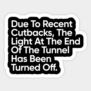 Due To Recent Cutbacks, The Light At The End Of The Tunnel Has Been Turned Off. Sticker